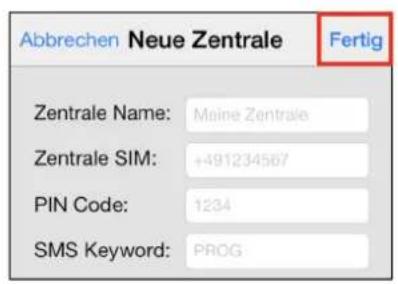 Abbrechen Neue Zentrale Fertig Zentrale Name: Maine Zentrale Zentrale SIM: +491234567 PIN Code: 1234 SMS Keyword: PROG