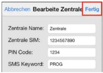 Abbrechen Bearbeite Zentrale Fertig Zentrale Name: Zentrale Zentrale SIM: 1234567890 PIN Code: 1234 SMS Keyword: PROG