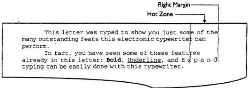 Right Margin Hot Zone This letter was typed to show you just some of the many outstanding feats this electronic typewriter can perform. In fact, you have seen some of these features already in this letter; Bold, Underline, and Expand typing can be easily done with this typewriter.