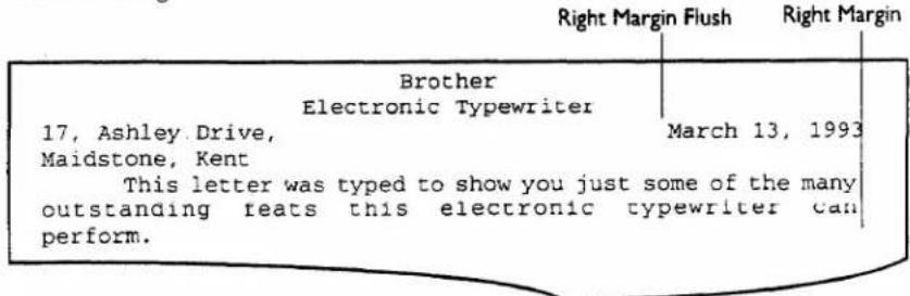 Right Margin Flush Right Margin Brother Electronic Typewriter 17, Ashley Drive, Maidstone, Kent March 13, 1993 This letter was typed to show you just some of the many outstanding feats this electronic typewriter can perform.