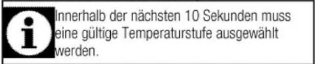 Innerhalb der nächsten 10 Sekunden muss eine gültige Temperaturstufe ausgewählt werden.