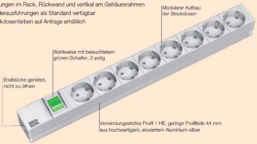 ungen im Rack, Rückwand und vertikal am Gehäuserahmen lerausführungen als Standard verfügbar kdosenfarben auf Anfrage erhältlich Modularer Aufbau der Steckdosen Wahlweise mit beleuchtetem grünen Schalter, 2-polig Endstücke genietet, nicht zu öffnen Verwindungssteifes Profil 1 HE, geringe Profitiefe 44 mm aus hochwertigem, eloxiertem Aluminium silber