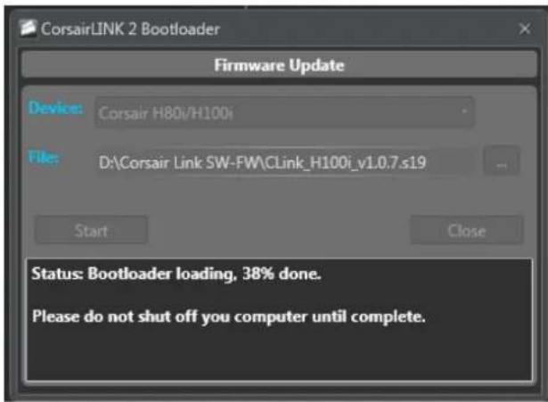 CorsairLINK 2 Bootloader Firmware Update Device: Corsair H80i/H100i File: D:\Corsair Link SW-FW\CLink_H100i_v1.0.7.s19 Start Close Status: Bootloader loading, 38% done. Please do not shut off you computer until complete.
