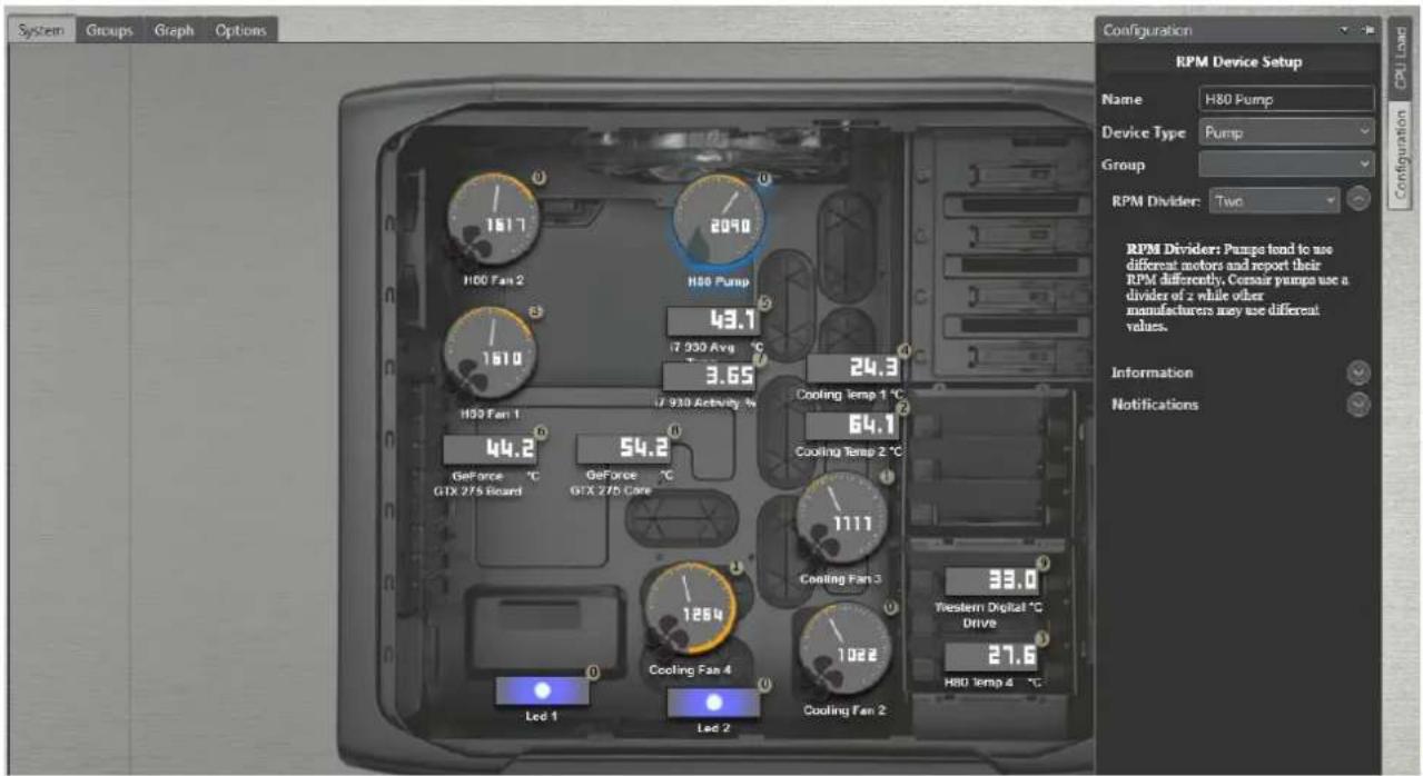 System Groups Graph Options Configuration RPM Device Setup Name H80 Pump Device Type Pump Group RPM Divider: Two RPM Dividers: Pumps tend to use different motors and report their RPM differently. Cormair pumps use a divider of 2 while other manufacturers may use different values. Information Notifications 1617 2090 H80 Fan 2 H80 Pump 43.1 7 930 Avg °C 3.65 24.3 H80 Fan 1 7 930 Activity % 44.2 54.2 GeForce °C GeForce °C GTX 275 Board GTX 275 Core 1111 Cooling Fan 3 1264 Cooling Fan 4 1022 Led 1 Led 2 Cooling Fan 2 33.0 Western Digital °C Drive 27.6 H80 Temp 4 °C