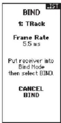 LIST BIND 1: TRack Frame Rate 5.5 ms Put receiver into Bind Mode then select BIND. CANCEL BIND