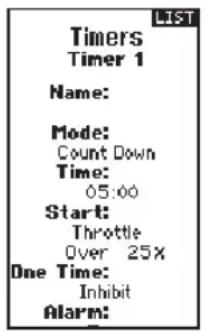 LIST Timers Timer 1 Name: Mode: Count Down Time: 05:00 Start: Throttle Over 25% One Time: Inhibit Alarm: