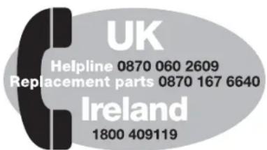 UK Helpline 0870 060 2609 Replacement parts 0870 167 6640 Ireland 1800 409119