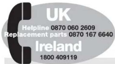 UK Helpline 0870 060 2609 Replacement parts 0870 167 6640 Ireland 1800 409119