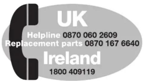 UK Helpline 0870 060 2609 Replacement parts 0870 167 6640 Ireland 1800 409119