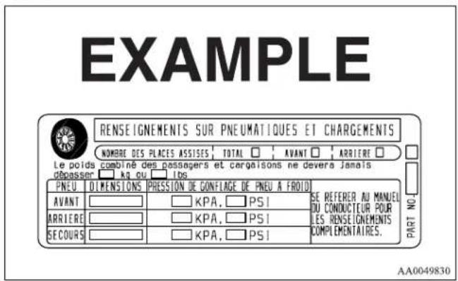EXAMPLE RENSEIGNEMENTS SUR PNEUMATIQUES ET CHARGEMENTS NOMBRE DES PLACES ASSISES TOTAL AVANT ARRIERE Le poids combiné des passagers et cargaisons ne devera jamais dépasser kg ou Ibs PNEU DIMENSIONS PRESSION DE GONFLAGE DE PNEU A FROID AVANT KPA. PSI SE REFERER AU MANUEL ARRIERE KPA. PSI DU CONDUCTEUR POUR SECOURS KPA. PSI LES RENSEIGNEMENTS COMPLEMENTAIRES. PART NO. AA0049830