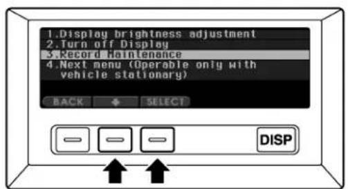 1.Display brightness adjustment 2.Turn off Display 3.Record Maintenance 4.Next menu (Operable only with vehicle stationary) BACK SELECT DISP