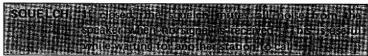 SQUELECH: It closes the square chambers. But no is from the squelech was spoken when not so many is received. This is also while waiting for another station to call the right.