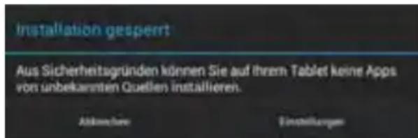 Installation gesperrt Aus Sicherheitsgründen können Sie auf Ihrem Tablet keine Apps von unbekarnten Quellen installieren. Abkredner Finstellungen