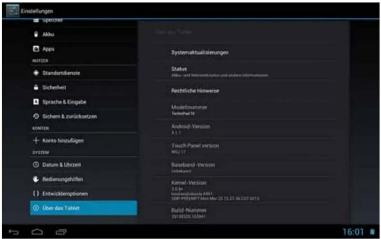 Einstellungen Spicherer Akku Apps NUTZEN Standondienste Sicherheit Sprache & Eingabe Sichern & zurücksetzen KONTER Konto hinzufügen SYSTEM Datum & Uhrzeit Bedienungshilfen Entwickleroptionen Über das Tablet Systemaktualrisierungen Status Höse- und Betriebstätigkeit und prohere informatischen Rechtliche Hinweise Modellnummer Tehelhat 10 Android-Version 4.3.1 Touch Panel version WEL 17 Baseband-Version Unbekurant Kernel-Version 1.8.94 Russengestleistung AAS1 USB-PREFMPT Mon Mar 25 15:25:36:57:2013 Build-Nummer 20130525.183941 16:01