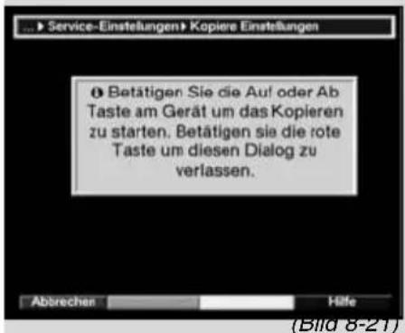 Service-Einstellungen» Kopiere Einstellungen Betätigen Sie die Auf oder Ab Taste am Gerät um das Kopieren zu starten. Betätigen sie die rote Taste um diesen Dialog zu verlassen. Abrechen Hilfe (Bild 8-21)