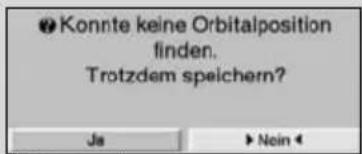 ● Konnte keine Orbitalposition finden. Trotzdem speichern? Ja ► Nein ◀