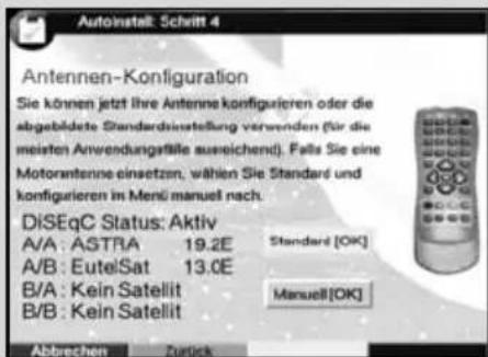 Autopostell: Schmitt 4 Antennen-Konfiguration Sie können jetzt ihre Antenne konfigurieren oder die abgebildete Standardsinstellung verwenden (für die meisten Anwendungstille ausreichend). Falls Sie eine Motoranenne einsetzen, wählen Sie Standard und konfigurieren in Menü manuell nach. DISEqC Status: Aktiv A/A : ASTRA 19.2E Standard [OK] A/B : EutelSat 13.0E B/A : Kein Satellit Manuell[OK] B/B : Kein Satellit Abbrechen Zurück