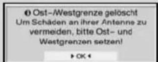 Ost-/Westgrenze gelöscht Um Schäden an ihrer Antenne zu vermeiden, bitte Ost- und Westgrenzen setzen! ▶ OK ◀