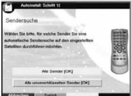 Autoinstall: Schritt 12 Sendersuche Wählen Sie bitte, für welche Sender Sie eine automatische Sendersuche auf den eingestellten Satellten durchführen möchten. Alle Sender [OK] Alle unverschlüsselten Sender [OK] Abbrechen Zurück