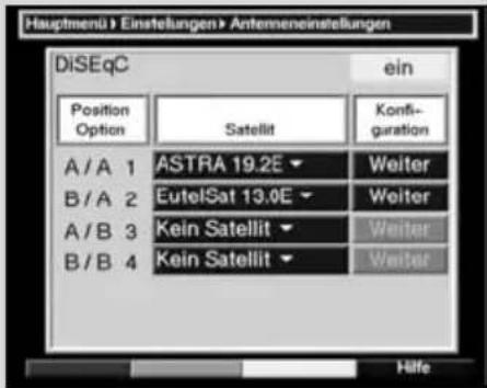 Hauptmenü > Einstellungen > Antenneneinstellungen DiSEqC Position Option Satellit ein Konfiguration A / A 1 ASTRA 19.2E Weiter B / A 2 EutelSat 13.0E Weiter A / B 3 Kein Satellit Weiter B / B 4 Kein Satellit Weiter Hilfe