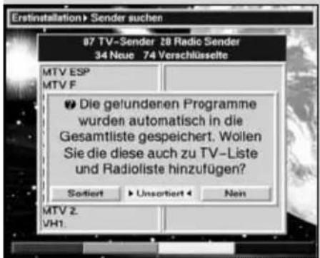 Erstinstallation> Sender suchen 87 TV-Sender 28 Radio Sender 34 Neue 74 Verschlüsselte MTV ESP MTV F Die gefundenen Programme wurden automatisch in die Gesamtliste gespeichert. Wollen Sie die diese auch zu TV-Liste und Radioliste hinzufügen? Sortiert ▶ Unsortiert ◀ Non MTV 2. VH1.