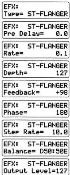 EFX: Type= ST-FLANGER EFX: ST-FLANGER Pre Delay= 0.0 EFX: ST-FLANGER Rate= 0.1 EFX: ST-FLANGER Depth= 127 EFX: ST-FLANGER Feedback= +98 EFX: ST-FLANGER Phase= 180 EFX: ST-FLANGER Step Rate= 10.0 EFX: ST-FLANGER Balance= D50:50E EFX: ST-FLANGER Output Level=127