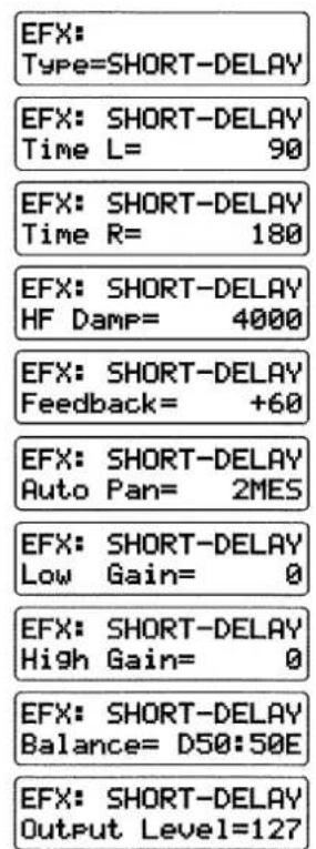 EFX: Type=SHORT-DELAY EFX: SHORT-DELAY Time L= 90 EFX: SHORT-DELAY Time R= 180 EFX: SHORT-DELAY HF Damp= 4000 EFX: SHORT-DELAY Feedback= +60 EFX: SHORT-DELAY Auto Pan= 2MES EFX: SHORT-DELAY Low Gain= 0 EFX: SHORT-DELAY High Gain= 0 EFX: SHORT-DELAY Balance= D50:50E EFX: SHORT-DELAY Output Level=127