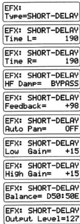 EFX: Type=SHORT-DELAY EFX: SHORT-DELAY Time L= 190 EFX: SHORT-DELAY Time R= 190 EFX: SHORT-DELAY HF Damp= BYPASS EFX: SHORT-DELAY Feedback= +98 EFX: SHORT-DELAY Auto Pan= OFF EFX: SHORT-DELAY Low Gain= +15 EFX: SHORT-DELAY High Gain= +15 EFX: SHORT-DELAY Balance= D50:50E EFX: SHORT-DELAY Output Level=127