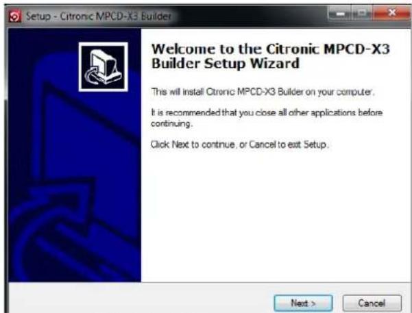 Setup - Citronic MPCD-X3 Builder Welcome to the Citronic MPCD-X3 Builder Setup Wizard This will install Citronic MPCD-X3 Builder on your computer. It is recommended that you close all other applications before continuing. Click Next to continue, or Cancel to exit Setup. Next > Cancel