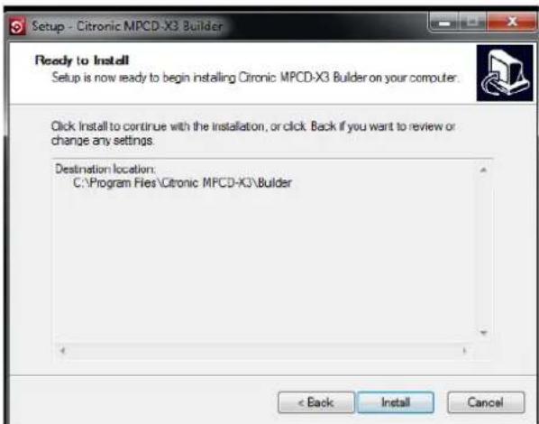 Setup - Citronic MPCD-X3 Builder Ready to Install Setup is now ready to begin installing Citronic MPCD-X3 Builder on your computer. Click Install to continue with the installation, or click Back if you want to review or change any settings. Destination location: C:\Program Files\Citronic MPCD-X3\Builder < Back Install Cancel