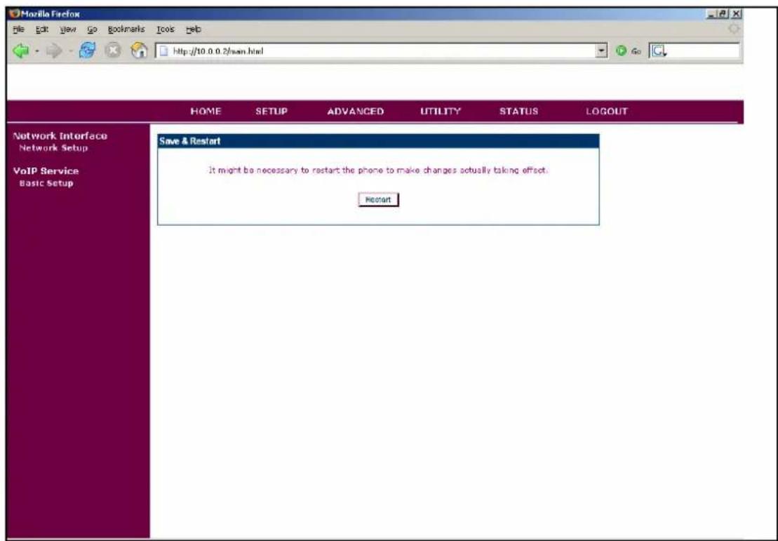Mozilla Firefox File Edit View Go Bookmarks Tools Help http://10.0.0.2/main.html Network Interface Network Setup VoIP Service Basic Setup HOME SETUP ADVANCED UTILITY STATUS LOGOUT Save & Restart It might be necessary to restart the phone to make changes actually taking effect. Restart
