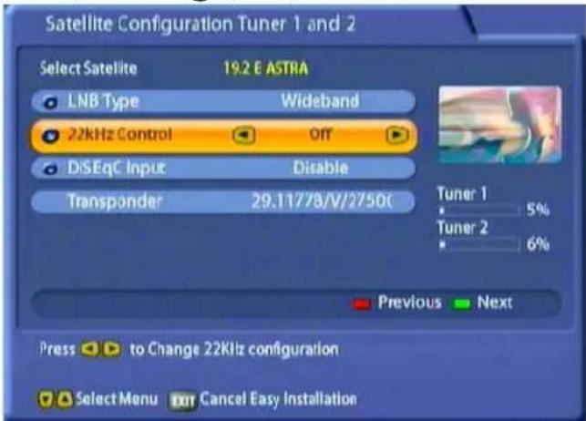 Satellite Configuration Tuner 1 and 2 Select Satellite 19.2 E ASTRA LNB Type Wideband 22kHz Control Off DiSEqC Input Disable Transponder 29.11778/V/2750C Tuner 1 5% Tuner 2 6% Previous Next Press to Change 22KHz configuration Select Menu Cancel Easy Installation