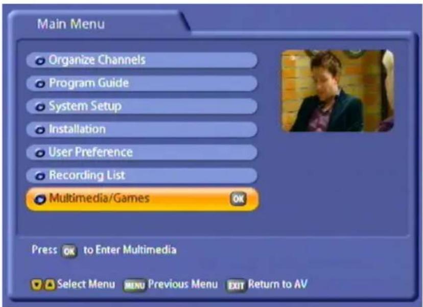 Main Menu Organize Channels Program Guide System Setup Installation User Preference Recording List Multimedia/Games OK Press OK to Enter Multimedia Select Menu MENU Previous Menu EXIT Return to AV