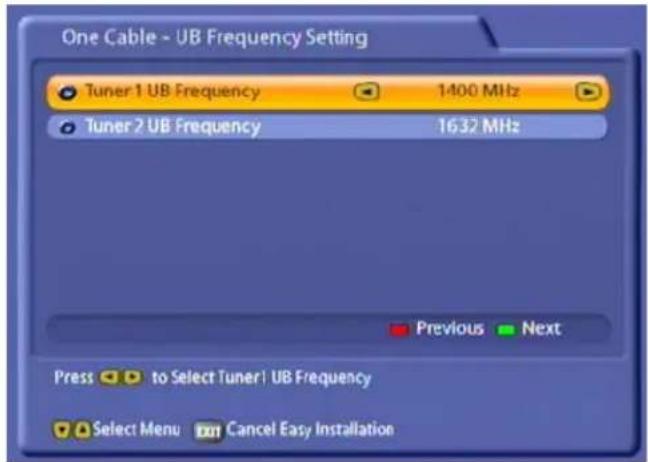 One Cable - UB Frequency Setting Tuner 1 UB Frequency 1400 MHz Tuner 2 UB Frequency 1632 MHz Previous Next Press to Select Tuner 1 UB Frequency Select Menu Cancel Easy Installation