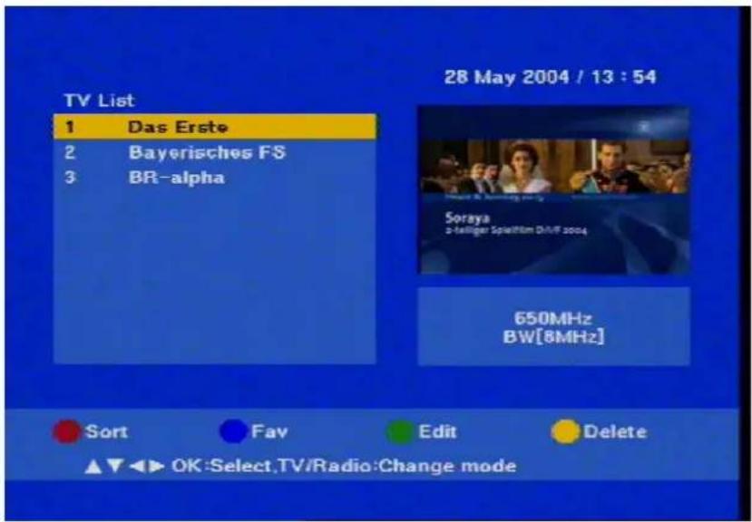 TV List 1 Das Erste 2 Bayerisches FS 3 BR-alpha 28 May 2004 / 13 : 54 Sort Fav Edit Delete OK:Select.TV/Radio:Change mode