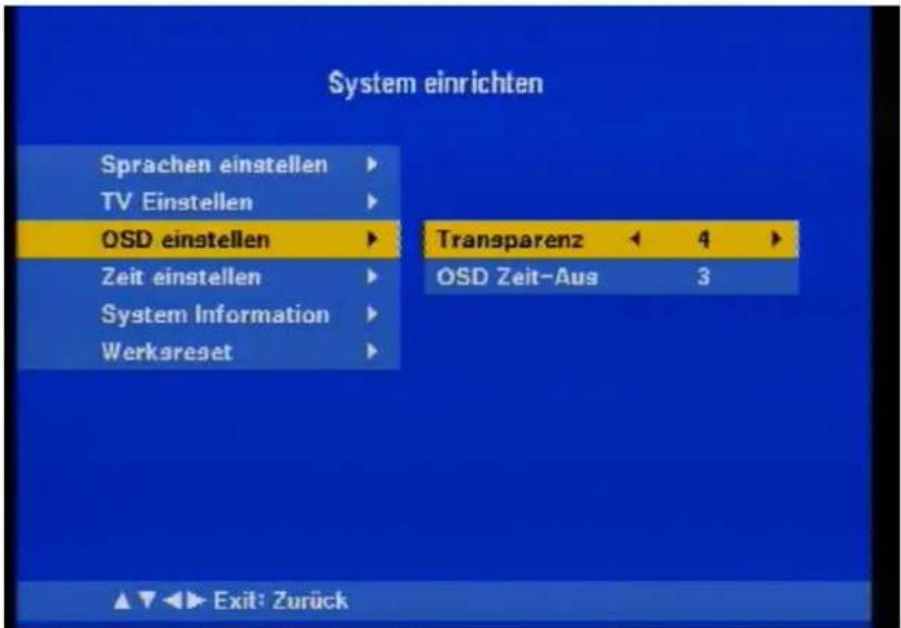 System einrichten Sprachen einstellen ▶ TV Einstellen ▶ OSD einstellen ▶ Zeit einstellen ▶ System Information ▶ Werksreset ▶ Transparenz ← 4 ▶ OSD Zeit-Aus 3 ▲▼◀▶ Exit: Zurück