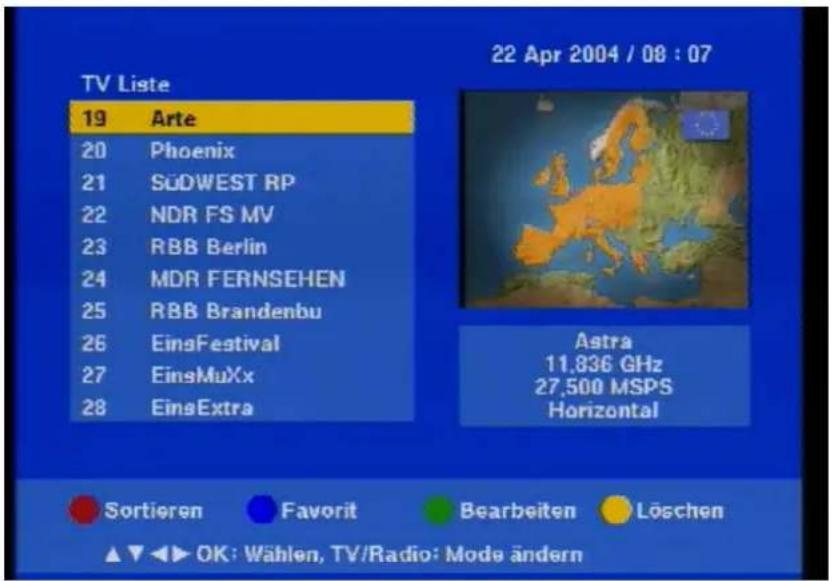TV Liste 22 Apr 2004 / 08 : 07 19 Arte 20 Phoenix 21 SÜDWEST RP 22 NDR FS MV 23 RBB Berlin 24 MDR FERNSEHEN 25 RBB Brandenbu 26 EinsFestival 27 EinsMuXx 28 EinsExtra Astra 11,836 GHz 27.500 MSPS Horizontal Sortieren Favorit Bearbeiten Löschen ▲▼◀▶ OK: Wahlen, TV/Radio: Mode ändern