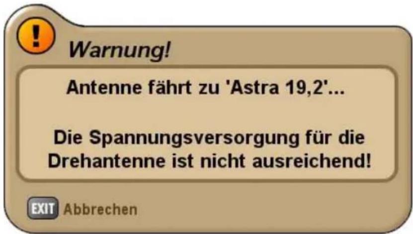 Warnung! Antenne fährt zu 'Astra 19,2'... Die Spannungsversorgung für die Drehantenne ist nicht ausreichend! EXIT Abbrechen