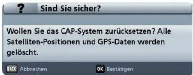 Sind Sie sicher? Wollen Sie das CAP-System zurücksetzen? Alle Satelliten-Positionen und GPS-Daten werden gelöscht. BACK Abbreden OK Bestätigen