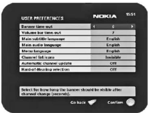 USER PREFERENCES NOKIA 15:51 Banner time-out Volume bar time-out Main subtible language Main audio language Menu language Channel list icons Automatic channel update Hard-of-Hearing selection Select for how long the banner should be visible after channel change (seconds). Go back Confirm