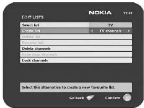 EDIT LISTS NOKIA 11:28 Select List TV Create list TV channels Delete list Reverse list Delete channels Rearings channels Lock channels Select this alternative to create a new favourite list. Go back Confirm