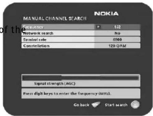 NOKIA MANUAL CHANNEL SEARCH Frequency 102 Network search No Symbol rate 6560 Constellation 128-QAM Signal strength (AGC) Press digit keys to enter the frequency (MHz). Go back Start search