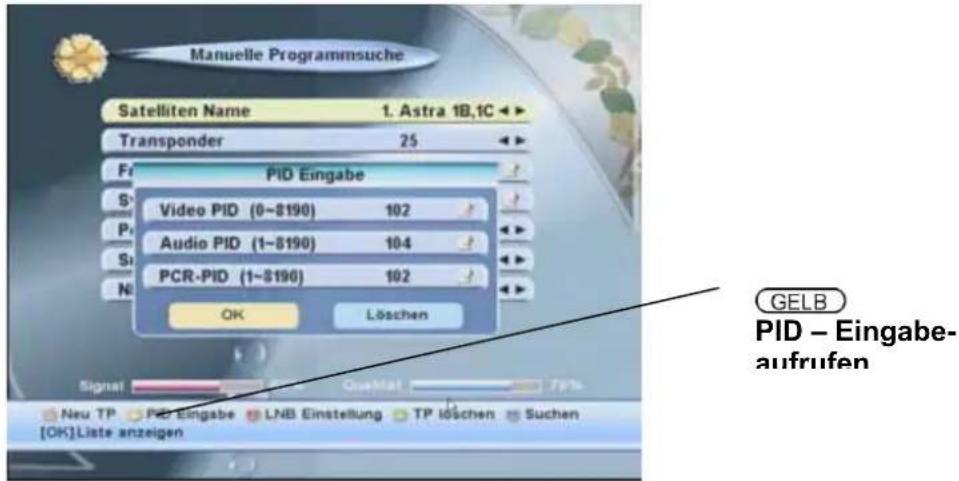 Manuelle Programmsuche Satelliten Name 1. Astra 1B,1C Transponder 25 PID Eingabe Video PID (0~$190) 102 Audio PID (1~$190) 104 PCR-PID (1~$190) 102 OK Löschen GELB PID – Eingabe- aufrufen Neu TP PID Eingabe LNB Einstellung TP löschen Suchen [OK]Liste anzeigen