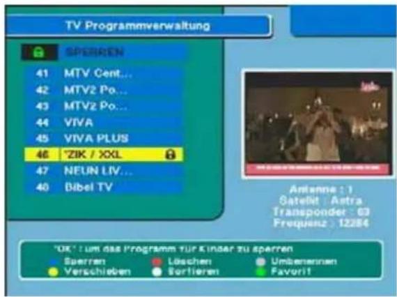 TV Programmverwaltung SPERREN 41 MTV Cent... 42 MTV2 Po... 43 MTV2 Po... 44 VIVA 45 VIVA PLUS 46 "ZIK / XXL" 47 NEUN LIV... 40 Bibel TV Antenna : 1 Satell: Astra Transponder : 69 Frequenz : 12284 "OK" zum das Programm für Kinder zu sperren Sperren Löschen Umbenernen Verschieben Sortieren Favorit