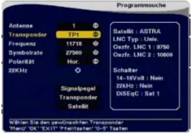 Programmsuche Antenne 1 + Transponder TP1 + Frequenz 11718 + Symbolrate 27500 + Polarität Hor. 22KHz + Signalpegel Transponder Satellit Satellit : ASTRA LNC Typ : Univ. Oszfr. LNC 1 : 9750 Oszfr. LNC 2 : 10600 Schalter 14-18Volt : Nein 22kHz : Nein DiSEqC : Sat 1 Wählen Sie den gewünschten Transpond…