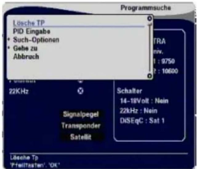 Programmsuche Lösche TP PID: Eingabe • Such-Optionen • Gehe zu Abbruch TRA niv. 1 : 9750 2 : 10600 22KHz Schalter 14-18Volt : Nein 22kHz : Nein DiSEqC : Sat 1 Signalpegel Transponder Satellit Lösche Tp 'Pfeiftasten'. 'Ok'