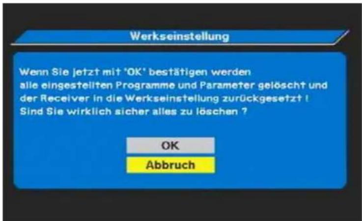 Werkseinstellung Wenn Sie jetzt mit 'OK' bestätigen werden alle eingestellten Programme und Parameter gelöscht und der Receiver in die Werkseinstellung zurückgesetzt ! Sind Sie wirklich sicher alles zu löschen ? OK Abbruch