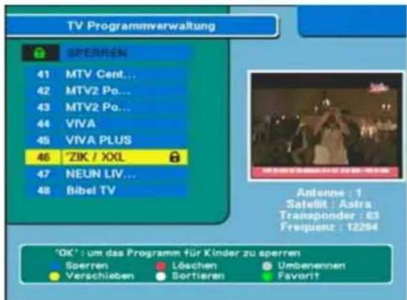TV Programmverwaltung SPERREN 41 MTV Cent... 42 MTV2 Po... 43 MTV2 Po... 44 VIVA 45 VIVA PLUS 46 'ZIK / XXL 47 NEUN LIV... 48 Bibel TV Andente : 1 Satellit : Astra Transponder : 63 Frequenz : 12294 'OK': um das Programm für Kinder zu sperren Sperren Löschen Umbenennen Verschieben Sortieren Favorit