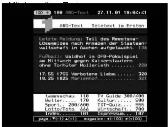 100 100 ARD-Text 27.11.01 18:04:41 ARD-Text Teletext im Ersten Letzte Meldung: Teil des Reemtsma- Lösegeldes nach Angaben der Staatsan- valtschaft in Aachen aufgetaucht. 136 Fußball: Waldhof im DFO-Pokalspiel am Mittwoch gegen Kaiserslautern ohne Torhüter Hollerieth .... 220 17.55 1755 Verbotene Liebe.... 320 18.25 1825 Marienhof.... 321 tagesschau. 110 TV Guide 300/200 Wetter.... 170 Kultur.... 500 Sport.. 200/600 TXT-Quiz.... 555 Lotto/Toto. 666 Wirtschaft.. 700 Index.... 101 Impressum... 107 page i ▼(-1) ▲(+1) magazine i ▲(-100) ▲(+100)