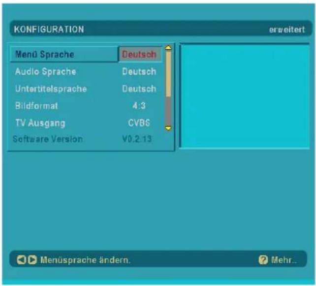 KONFIGURATION erweitert Menü Sprache Deutsch Audio Sprache Deutsch Untertitelsprache Deutsch Bildformat 4:3 TV Ausgang CVBS Software Version V0.2.13 MenüSprache ändern. Mehr...